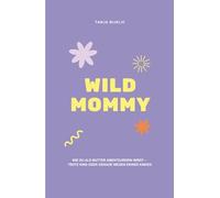 Wild Mommy: Wie du als Mutter Abenteurerin wirst - trotz Kind oder gerade wegen deines Kindes.