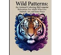 Wild Patterns: An Animal Coloring Book for Relaxation: For Adults Who Love Animals, Art, and Inner Peace