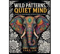 Wild Patterns, Quiet Mind: 50 Intricate Animal Mandalas and Nature Designs for Adults