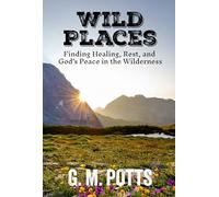 Wild Places: Finding Healing, Rest, and God’s Peace in the Wilderness