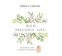 Wild. Precious. Life.: Building Fire Without Burnout