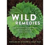 Remèdes sauvages – Cueillir des aliments guérisseurs et préparer vos remèdes naturels