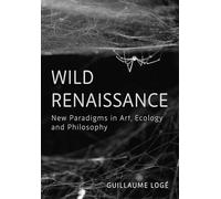 Wild Renaissance: New Paradigms in Art, Ecology and Philosophy