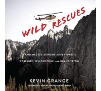 Wild Rescues Lib/E: A Paramedic's Extreme Adventures in Yosemite, Yellowstone, and Grand Teton