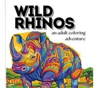 WILD RHINOS: An Adult Coloring Book: Over 75 Intricate Rhino Designs to Express Yourself in Color!