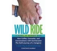 Wild Ride: How Coffee, Concealer, And Conversations With God Became The Faith Journey Of A Caregiver