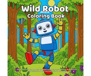 Wild Robot Coloring Book: Simple and Fun Coloring Book with Wild Robots, Forest Animals, Cute Machines, Outdoor Scenes, STEM Activity, Stress Relief, and Creative Fun for Boys and Girls