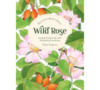 Wild Rose: Simple Things to Do With the Plants Around You.