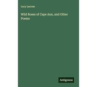 Wild Roses of Cape Ann, and Other Poems