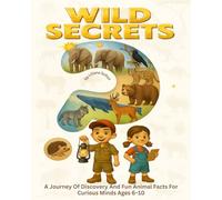 Wild Secrets: A Journey Of Discovery And Fun Animal Facts For Curious Minds Ages 6-10