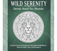 Wild Serenity: Intricate Animal Face Mandalas: A Detailed Portrait Coloring Book for Stress Relief and Mindfulness - Perfect for Adults, Teens, and Kids Ages 8+