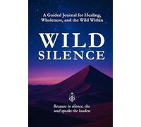 WILD SILENCE: Reflections on Healing, Becoming, and Belonging