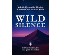 WILD SILENCE: Reflections on Healing, Becoming, and Belonging