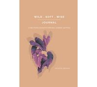 Wild Soft Wise Journal: A Daily Practice for Reflection, Gratitude, and Vision