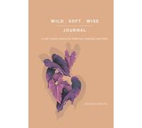 Wild Soft Wise Journal: A Daily Practice for Reflection, Gratitude, and Vision