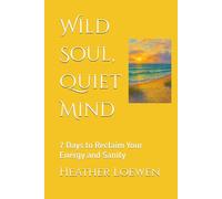 Wild Soul, Quiet Mind: 7 Days to Reclaim Your Energy and Sanity