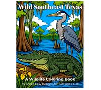 Wild Southeast Texas: A Wildlife Coloring Book: 35 Bold Designs of Birds & Animals from the Gulf Coast, Piney Woods & Big Thicket - For Kids Ages 4-10