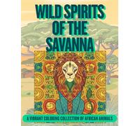 Wild Spirits of the Savanna: A Vibrant Coloring Collection of African Animals