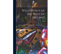 Wild Sports Of The West Of Ireland; Also Legendary Tales, Folk-Lore, Local Customs And Natural History
