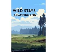Wild Stays - A Camping Log: A Camping Log to Record 60 Outdoor Adventures, Campsites, and Memories