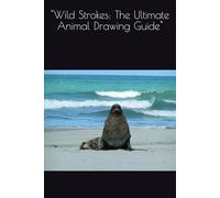 "Wild Strokes: The Ultimate Animal Drawing Guide"