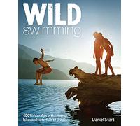 Wild Swimming: 300 Hidden Dips in the Rivers, Lakes and Waterfalls of Britain
