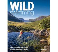 Wild Swimming Britain: 500 Hidden Dips in the Rivers, Lakes and Waterfalls of Scotland, England & Wales