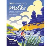 Wild Swimming Walks Dartmoor and South Devon by Matt Newbury Sophie Pierce, Matt Newbury (Auteur)