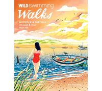 Wild Swimming Walks Norfolk & Suffolk: 28 Coast, River & Waterfall Days Out