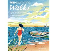 Wild Swimming Walks Norfolk & Suffolk: 28 River and Coastal Days out with a Swim