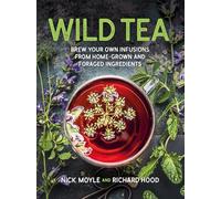 Wild Tea: Brew your own teas and infusions from home-grown and foraged ingredients