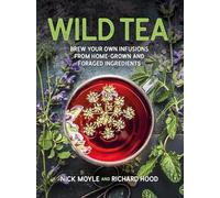 Wild Tea: Brew your own teas and infusions from home-grown and foraged ingredients