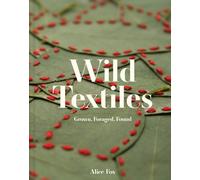 Wild Textiles: Grown, Foraged, Found