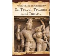 Wild Thing in Captivity: On Travel, Trauma and Tantra