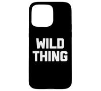 Wild Thing T-shirt humoristique avec dicton sarcastique humoristique Coque pour iPhone 15 Pro Max