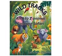 “Wild Tracks: An A to Z Animal Safari”: A Fun Alphabet Coloring Adventure with Matching Games, Drawing Prompts & a Safari Certificate!