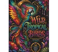 Wild Tropical Birds: An Ornamental Fantasy Coloring Book for Adults
