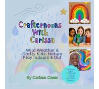 Wild Weather & Crafty Kids: Nature Play Indoors & Out