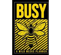 Wild Weeks! Busy Bee Weekly Planner: An Undated Schedule Organizer for Goal-Driven Minds - Plan, Reflect, and Thrive in Style.
