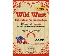 Wild West - Cultural And Fun Practice-Book - Révisez Votre Anglais En Suivant La Piste De L'ouest ! A2-B2
