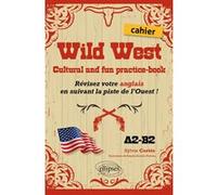 Wild West - Cultural And Fun Practice-Book - Révisez Votre Anglais En Suivant La Piste De L'ouest ! A2-B2