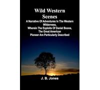 Wild Western Scenes A Narrative of Adventures in the Western Wilderness, Wherein the Exploits of Daniel Boone, the Great American Pioneer are Particularly Described