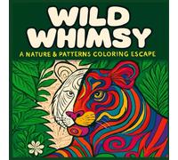 Wild Whimsy: A Nature & Patterns Coloring Escape: From simple to complex coloring for most ages includes nature animals and patterns to color the way you want!