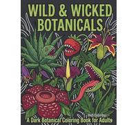 Wild & Wicked Botanicals: A Dark Botanical Coloring Book for Adults