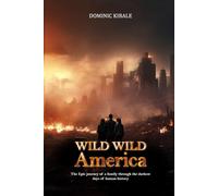 Wild Wild America: THE EPIC JOURNEY OF A FAMILY THROUGH THE DARKEST DAYS OF HUMAN HISTORY