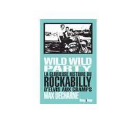 Wild Wild Party La glorieuse histoire du Rockabilly d?Elvis aux Cramps - Max Decharne - Rivages - broché - Essai