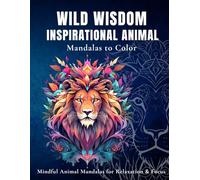 Wild Wisdom Inspirational Animal Mandalas To Color: Mindful Animal Mandalas for Relaxation & Focus