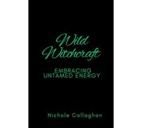 Wild Witchcraft - Embracing Untamed Energy