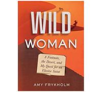 Wild Woman : A Footnote, The Desert, And My Quest For An Elusive Saint