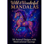 Wild & Wonderful Mandalas: 50 Animals from Jungle to Ocean with Inspirational Quotes for Relaxation and Creativity